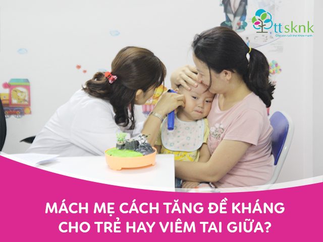 Tăng đề kháng cho trẻ hay viêm tai giữa