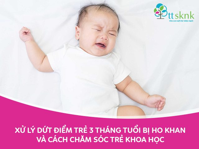 Trẻ 3 tháng tuổi bị ho khan Trẻ 3 tháng tuổi bị ho khan