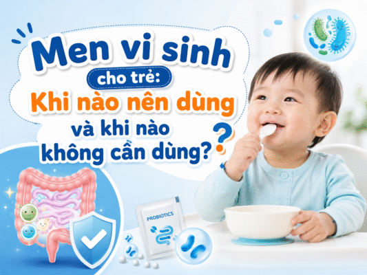 Men vi sinh cho trẻ: Khi nào nên dùng và khi nào không cần dùng?
