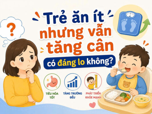 Trẻ ăn ít nhưng vẫn tăng cân có đáng lo không?