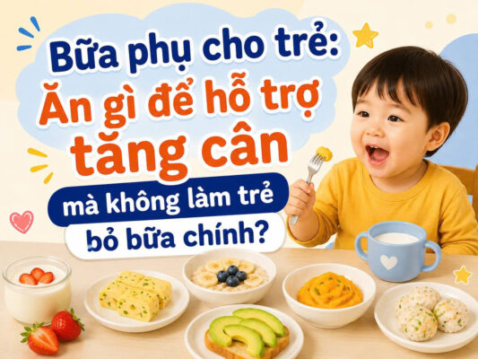 Bữa phụ cho trẻ: Ăn gì để hỗ trợ tăng cân mà không làm trẻ bỏ bữa chính?